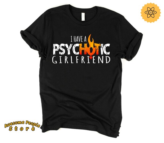 I Have A Psychotic Hot Girlfriend T-Shirt, Funny Girlfriend Shirt, Hot Girlfriend Shirt, Funny Boyfriend Shirt, Gifts For Boyfriend, Hot GF