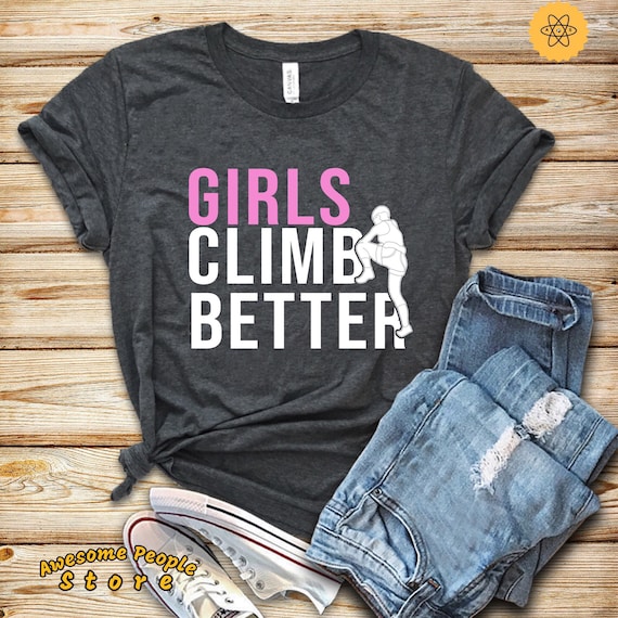 Climbing Shirt, Girls Climb Better, Climber Gift, Rock Climbing, Camping Shirt, Travel Shirt, Adventure Shirt, Climbing Girls, Outdoor Lover