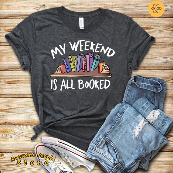 Reading Shirt, My Weekend Is All Booked, Book Shirt, Book Lover Shirt, Librarian Gift,  Book Worm, Librarian, Bookish, Hoodies, Tank