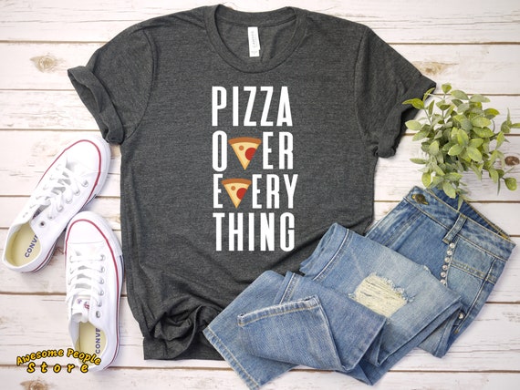 Pizza Over Everything Shirt / Pizza Fixes Everything Unisex Tee / Men's Or Women's T-Shirt / Pizza Lover Shirt