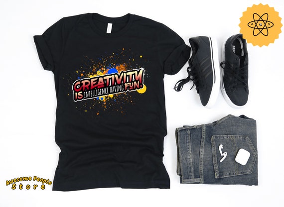 Creativity is Intelligence Having Fun / Love Art Shirt / Artist Shirt / Artist Gift / Gift for Artist / Art Lover / Art Teacher Student