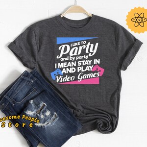 Video Game Tee, Video Game Party, I Like To Party And By Party I Mean Stay In And Play Video Games, Video Game Shirt, Birthday Tee For Gamer