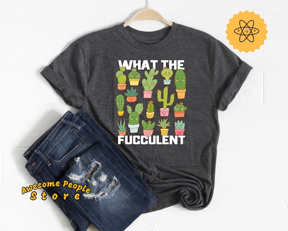 Succulent Tees, Succulents, Succulent Gift, Succulents, Save The Trees, What The Fucculent, Succulent, Succulent Planter, Succulent Pot Tee