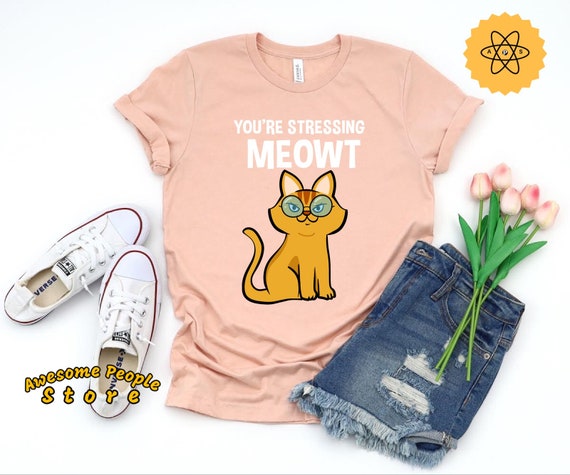 Cat Lover Shirt, Cat Shirt Women, Cat Gift, Cat Gifts for Her, Women Cat Shirt, Cute Cat Shirt, Cat Tee Women, You're Stressing Meowt, Mom