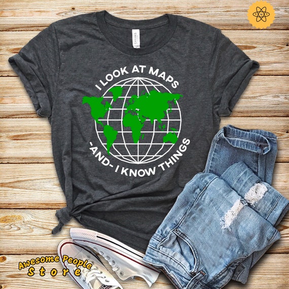 Cartographer, Cartographer Shirt, Cartography, Cartographer Gift, I Look At Maps And I Know Things, Shirt, Tank Top, Hoodie, Maps Shirt