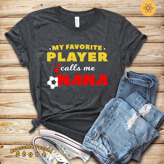Soccer Shirt, My Favorite Player Calls Me Nana, Soccer Player, Soccer Gift, Soccer Shirt, Soccer Lover, Soccer Fan, Soccer Coach, Soccer Mom