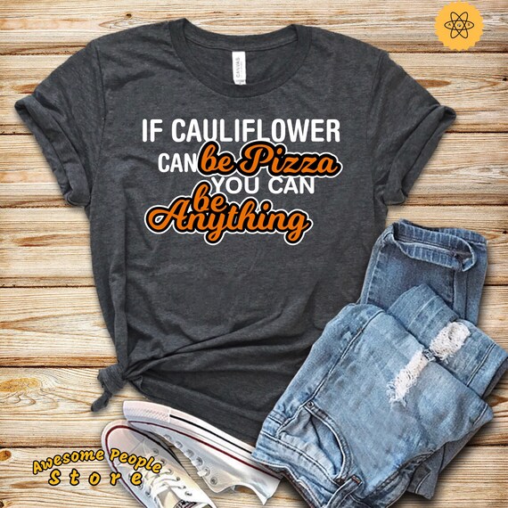 If Cauliflower Can Be Pizza You Can Be Anything Shirt, Pizza Fixes Everything Unisex Tee, Men's Women's Shirt, Pizza Lover Shirt, Love Pizza
