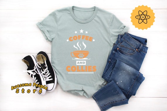 Coffee and Collies, Collie Shirt, Collie Gift, Border Collie, Rough Collie, Border Collie Lover, Dog Lover, Dog Mom, Dog Shirt, Unisex