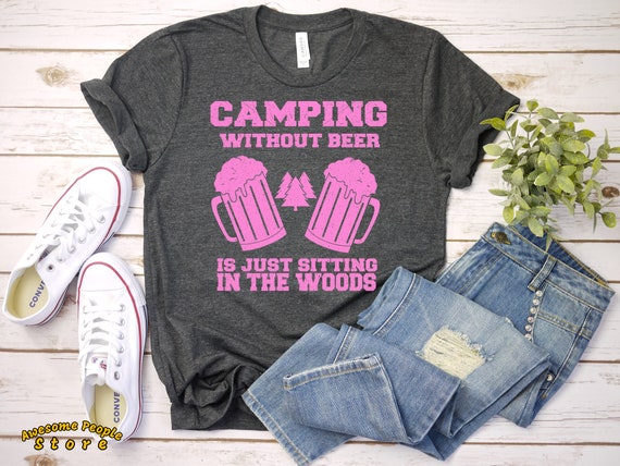 Camping Without Beer Is Just Sitting In The Woods / Love Camping Shirt / Funny T-Shirt / Women's / Men's / Unisex / Hoodie