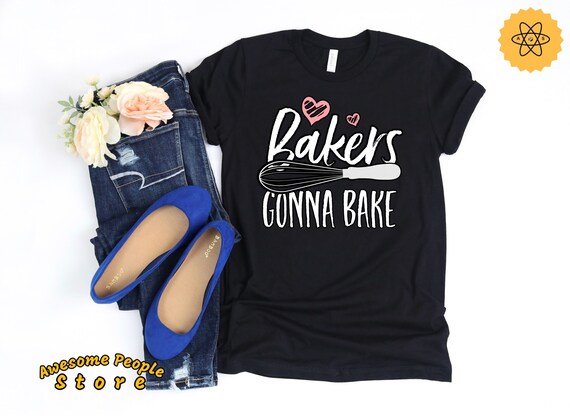 Bakers Shirt, Bakers Gonna Bake, Baking Shirt, Cupcakes Shirt, Gift For Bakers, Love Baking Shirt, Bakers, Bakers Gift Idea, Hoodies