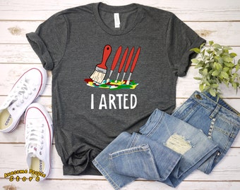 I Arted Tshirt - Funny Art Teacher - Paint Brush Short-Sleeve T-Shirt - Artist Gift for Artist Gifts Painter Shirt for Painter