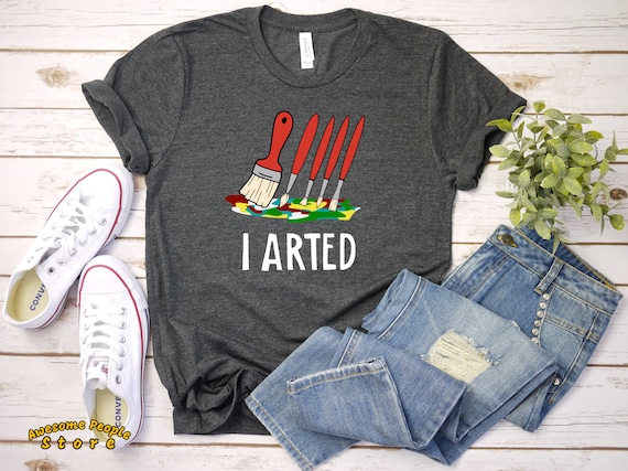 I Arted Tshirt - Funny Art Teacher - Paint Brush Short-Sleeve T-Shirt - Artist Gift for Artist Gifts Painter Shirt for Painter