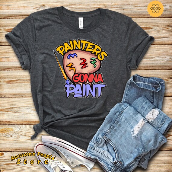 Painters Shirt, Painters Gonna Paint, Shirt, Tank Top, Hoodie, Artist Gift, Art Shirt, Artist Shirt, Gift for Artist, Love Arts, Painters