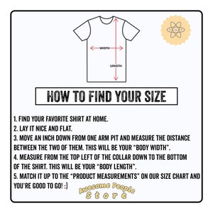 May include: Diagram showing how to measure a shirt for sizing.  The diagram shows a shirt with arrows pointing to the "width" and "length" of the shirt.  The text below the diagram provides instructions on how to measure a shirt at home.  The text includes the words "Body Width" and "Body Length".  The text also includes the words "Awesome People Store".