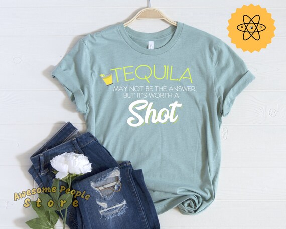 Tequila Shirt, Tequila May Not Be The Answer But It's Worth A Shot, Drinking Shirt, Day Drinking, Tequila Party, Mexican Party Shirt