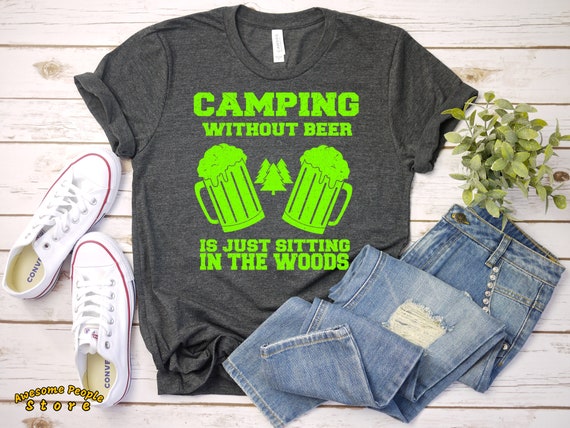 Camping Without Beer Is Just Sitting In The Woods / Love Camping Shirt / Funny T-Shirt / Women's / Men's / Unisex / Hoodie