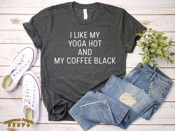 I Like My Yoga Hot and My Coffee Black T-shirt / Womens Yoga Tee / Coffee Tee / Yoga Tee