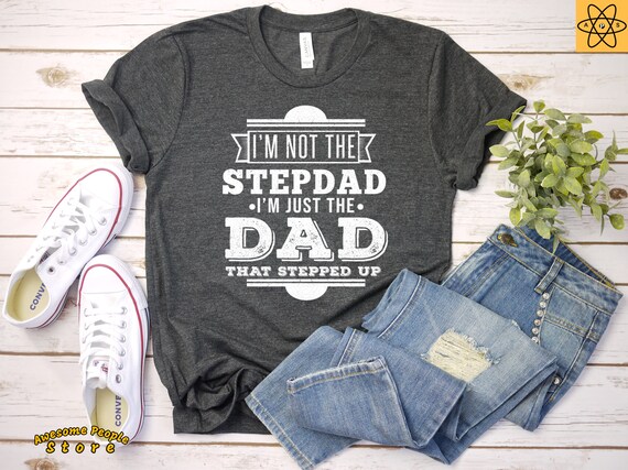 I'm Not The Stepdad I'm Just The Dad That Stepped Up / Father's Day Gift / Dad Shirt / Stepped Up Shirt / Daddy's Gift