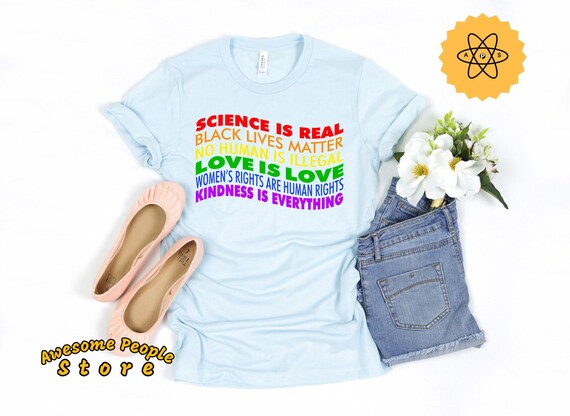 Science Is Real, Equality Shirt, Love Is Love, Liberal Shirt, Black Lives Matter, Kindness, Resist Shirt, Pro Immigrant, Women's Right, Gift