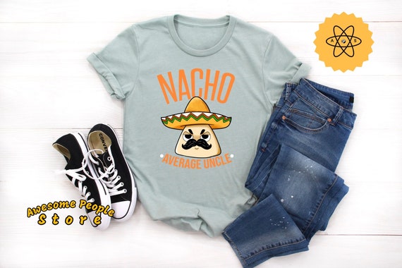 Uncle Gift, Nacho Average Uncle, Funny Uncle Quote Gift, Gift For New Uncle, Proud Uncle, Mexican Uncle, Nacho Lover, Taco Uncle, Hoodies