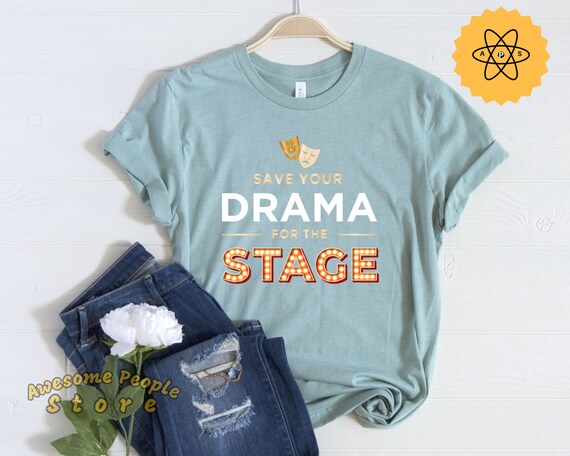 Actress Shirt, Drama School Shirt, Bachelor Shirt, Theater Lover, Drama Shirt, Theater Shirt, Drama Queen, Save Your Drama For The Stage
