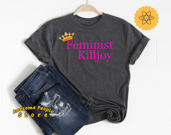 Feminist Killjoy Shirt, Pro Choice Shirt, Feminist Gift, Equality Shirt, Women Empowered, Girl Power, Woman Empowerment, Feminist, Unisex