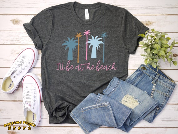 I'll Be At The Beach T-Shirt / Addicted To The Beach / Vacation Shirt / Vacation Mode / Beach Shirt / Beach Lover