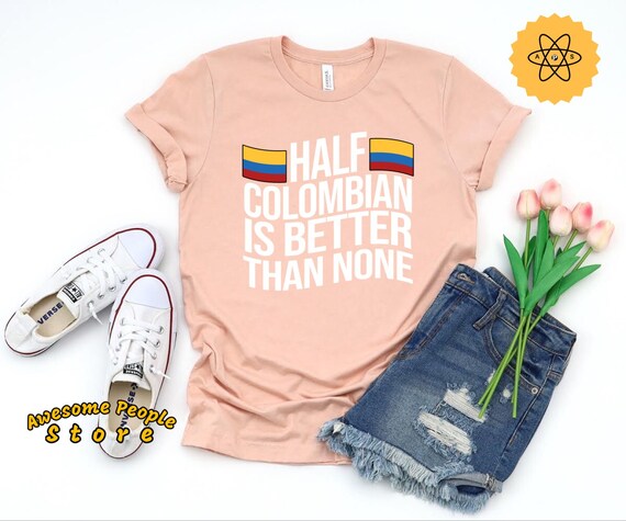 Half Colombian Is Better Than None Shirt, Colombia Flag, From Colombia, Colombia Shirt for Girls, Colombia for Boys, Colombia Shirts, Gifts