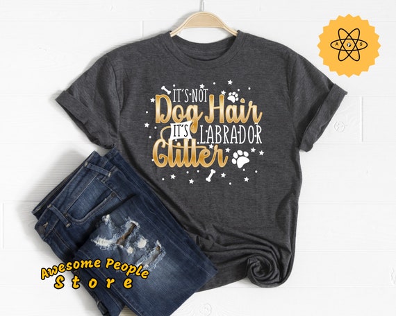 Labrador Shirt, Dog Hair Shirt, It's Not Dog Hair It's Labrador Glitter, Adopt A Pet, Service Dog Trainer, Service Dog Owner Shirt