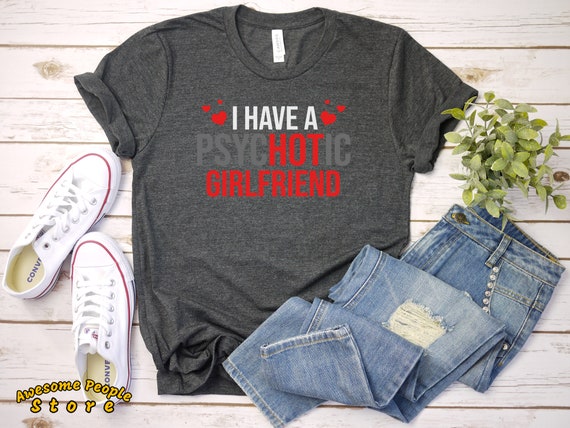 I Have A Psychotic Hot Girlfriend T-Shirt, Funny Girlfriend Shirt, Hot Girlfriend Shirt, Funny Boyfriend Shirt, Gifts For Boyfriend, Hot GF