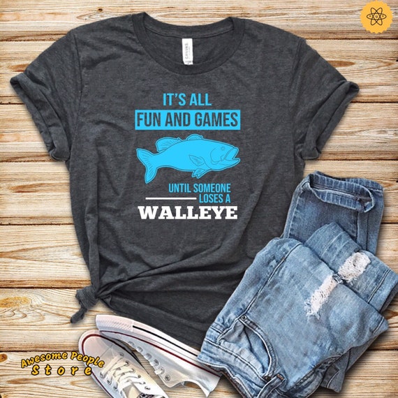 Walleye T-Shirt / Walleye Gift / Fishing Shirt / Fathers Day Fishing / It's All Fun And Games Until Someone Loses A Walleye Shirt
