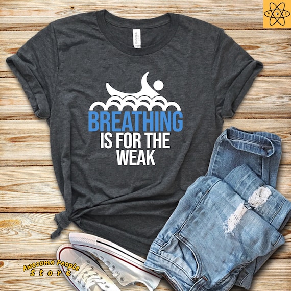Breathing is For Weak Unisex T shirt / Swimmer Shirt / Professional Swimmer / Swimming Team / Swim Coach / Swim Mom / Gift Idea