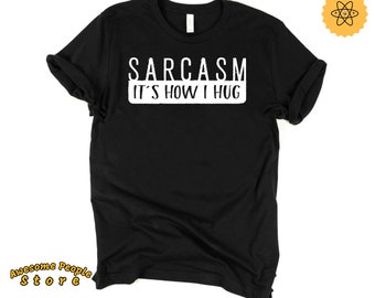 Sarcasm Shirt, Funny Shirt, Funny Sarcasm Shirt, Sarcasm T Shirt, Hoodies, Gift for Her, Sarcastic Shirt, Humor, Sarcasm It's How I Hug