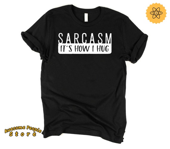 Sarcasm Shirt, Funny Shirt, Funny Sarcasm Shirt, Sarcasm T Shirt, Hoodies, Gift for Her, Sarcastic Shirt, Humor, Sarcasm It's How I Hug