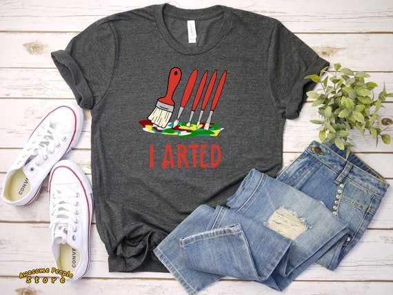 Painters Tee, I Arted Tshirt, Funny Art Teacher, Paint Brush Short Sleeve, Artist Gift, Art Gifts, Painter Shirt, Art Teacher, Artistic Tee