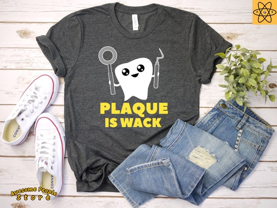 Plaque is Wack Shirt / Dental Hygienist /Gift For Dentist /Orthodontist / Dentist Shirt / Orthodontist Gift / Hygienist Shirt / Dentist Gift