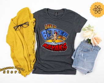 Life Is Better With Kayaks / Kayaking / Kayak Shirt / Kayaker / Kayaker Gift / Kayaking Shirt / Kayaking T-Shirt / Kayak Lover
