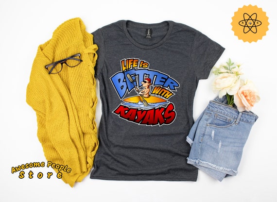 Life Is Better With Kayaks / Kayaking / Kayak Shirt / Kayaker / Kayaker Gift / Kayaking Shirt / Kayaking T-Shirt / Kayak Lover