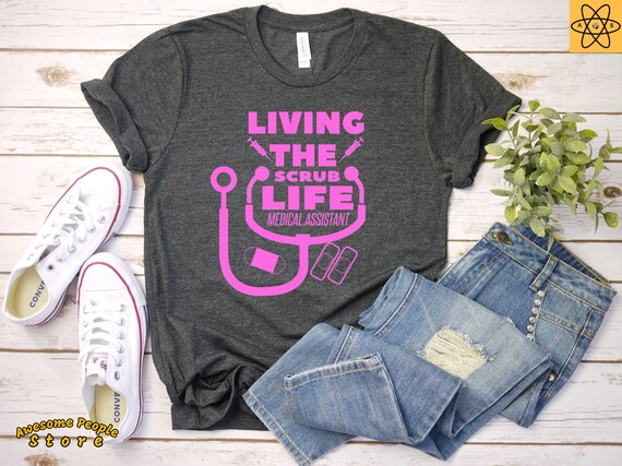 Living The Scrub Life Medical Assistant T shirt / Medical Assistant / Nurse Shirt / Medical Student Gift / Scrub life / Medical Shirt