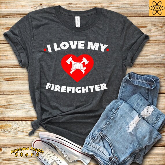 Firefighter Shirt, I Love My Firefighter Shirt, Firefighter Shirt, Firefighter Gift, Firefighter, Fireman Shirt, Gift For Firefighter