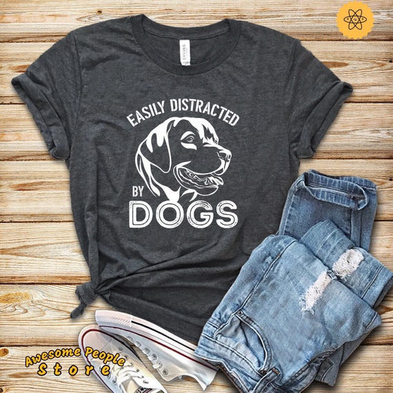 Easily Distracted By Dogs Shirt, Dog Lover, Dog Owner, Gift for Animal Lovers, Unisex Shirt, Sweatshirts, Hoodies