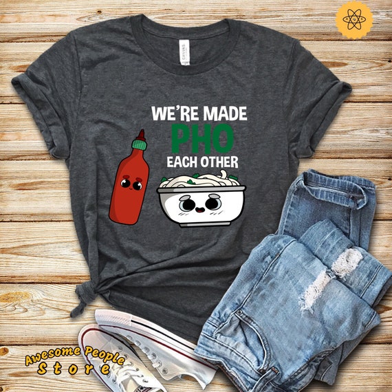 Pho T Shirt, Pho Shirt, We've Made Pho Each Other, Funny Pho Shirt, Food Lover Shirt, Foodie Shirt, Pho Lover, Pho Gift, Unisex, Hoodies