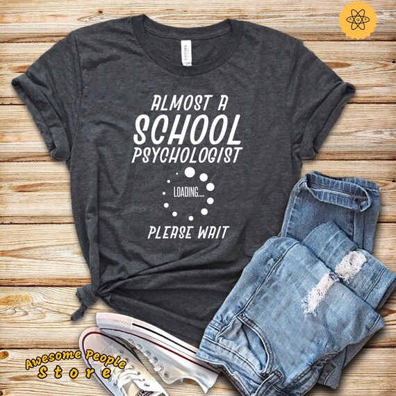 Almost A School Psychologist Loading Please Wait T-Shirt , Psychology Shirt, Funny Psychology Shirt, Psychologist Shirt, Psychologist Gift