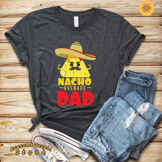 Dad Gift, Nacho Average Dad, Funny Dad Quote Gift, Gift For New Dad, Proud Dad Shirt, Mexican Dad, Nacho Lover, Taco Dad, Hoodies, Dad