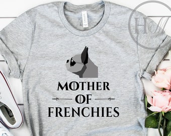 French Bulldog Mom Shirt, Mother Of Frenchies, French Bulldog T Shirt, GoT Tees, Mother Of Dogs,  Dog Lover Gift, Dog Mom, Cute Frenchie