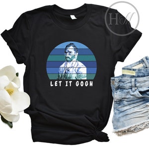 Van Gogh, Let It Gogh Shirt, Art Teacher Shirt, Impressionist Art, Artsy Shirts,  Word Play Shirt, Art Lover Tshirt, Vincent Van Gogh Tee