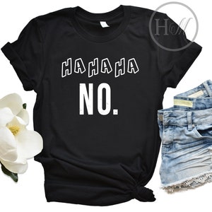 Ha Ha How About No Shirt | Nope Shirt