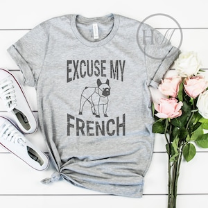 French Bulldog Shirt, Excuse My French Shirt, Pardon My Frenchie, French Bull Dog Tshirt,   French Bulldog Gifts, French Bulldog Love