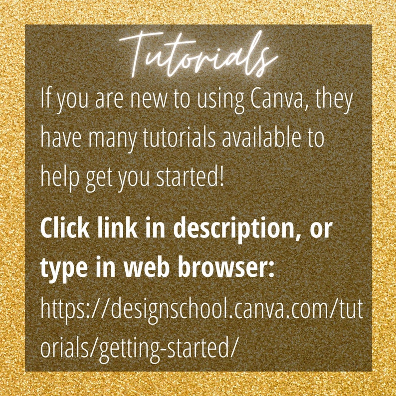 May include: A gold background with a white text box that says "Tutorials". The text box also says "If you are new to using Canva, they have many tutorials available to help get you started! Click link in description, or type in web browser: https://designschool.canva.com/tutorials/getting-started/"