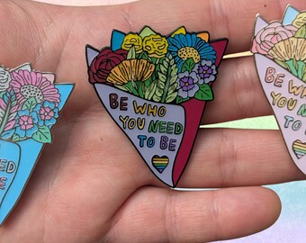 Be Who You Need To Be - 3" Enamel Pin - Floral Pride LGBTQ+ Rainbow Flair Lapel Pins